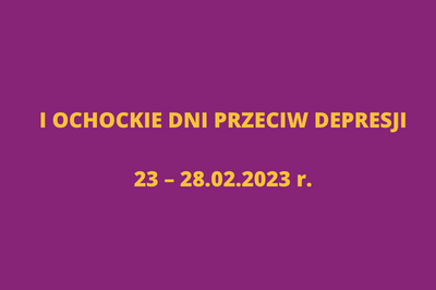 I OCHOCKIE DNI PRZECIW DEPRESJI 23 – 28.02.2023 r.
