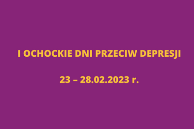 I OCHOCKIE DNI PRZECIW DEPRESJI  23 – 28.02.2023 r.