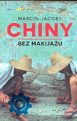 Okładka książki "Chiny bez makijażu" autor: Marcin Jacoby