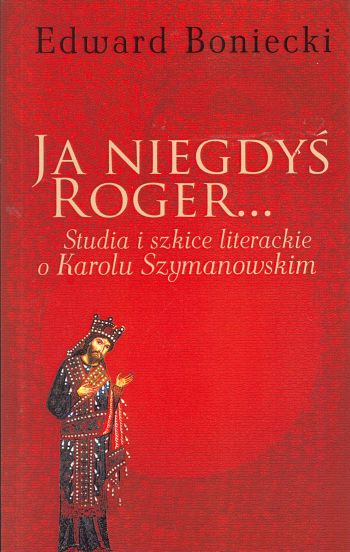 okładka książki pt. Ja niegdyś Roger. Studia i szkice literackie o Karolu Szymanowskim.