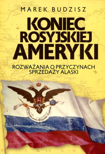 Okładka książki "Koniec rosyjskiej Ameryki". Autor: Marek Budzisz
