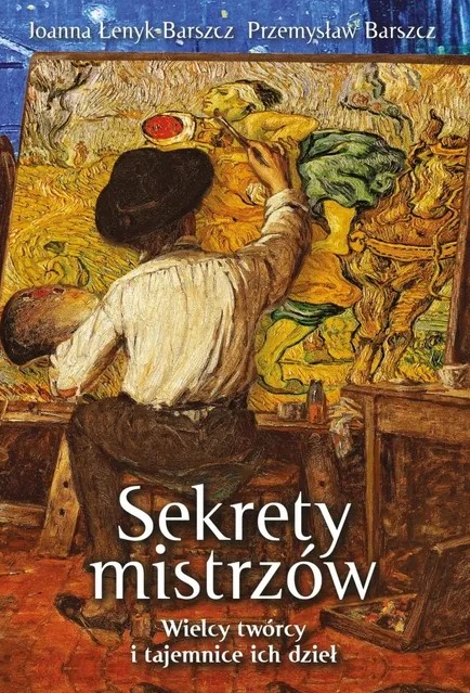 Okładka książki "Sekrety mistrzów : wielcy twórcy i tajemnice ich dzieł". Autor: Joanna Łenyk-Barszcz, Przemysław Barszcz