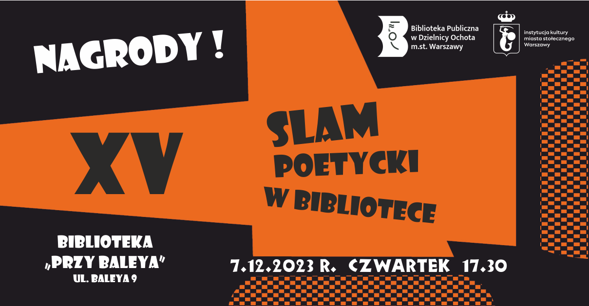 Piętnasty slam poetycki w bibliotece. Siódmy grudnia, czwartek, godzina siedemnasta trzydzieści, Biblioteka "Przy Baleya", Baleya dziewięć. Nagrody. Strona: www/bpochota.waw.pl. Logo Biblioteki Publicznej w Dzielnicy Ochota miasta stołecznego Warszawy. 